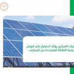 البنك المركزي يؤكد استمرار منح قروض مبادرة الطاقة المتجددة عبر المصارف